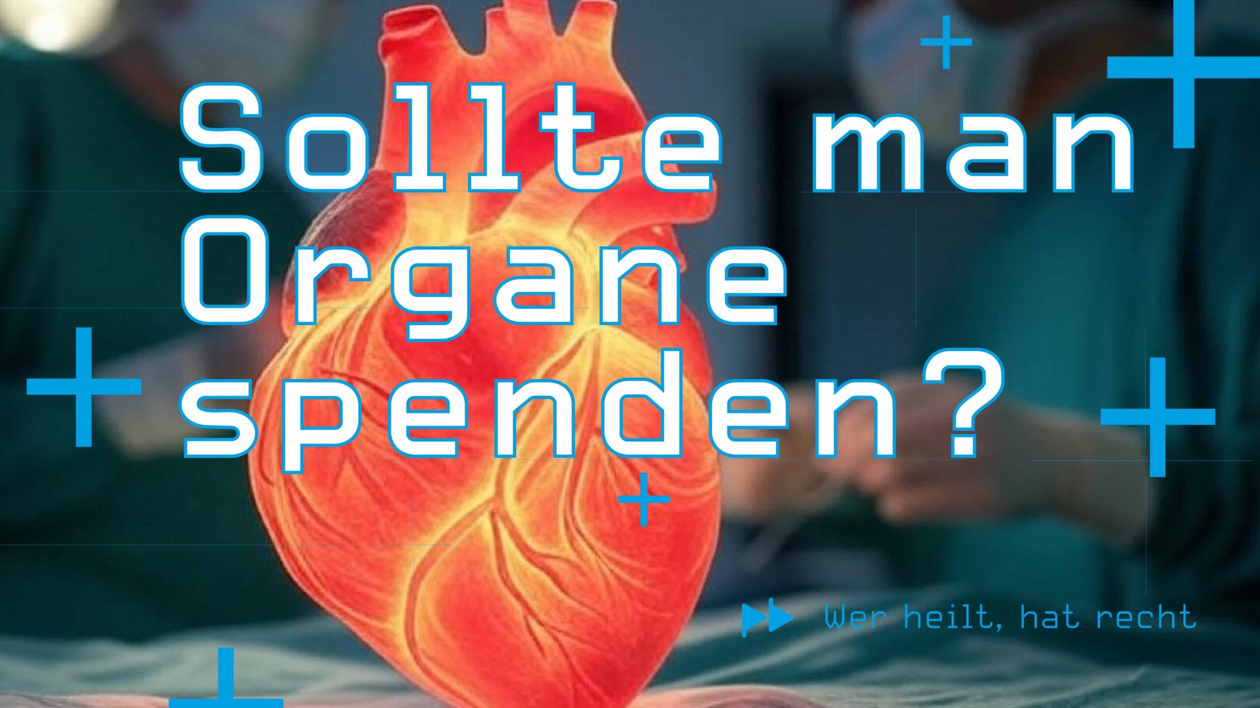 Wer heilt, hat recht #1 – Sollte man Organe spenden?