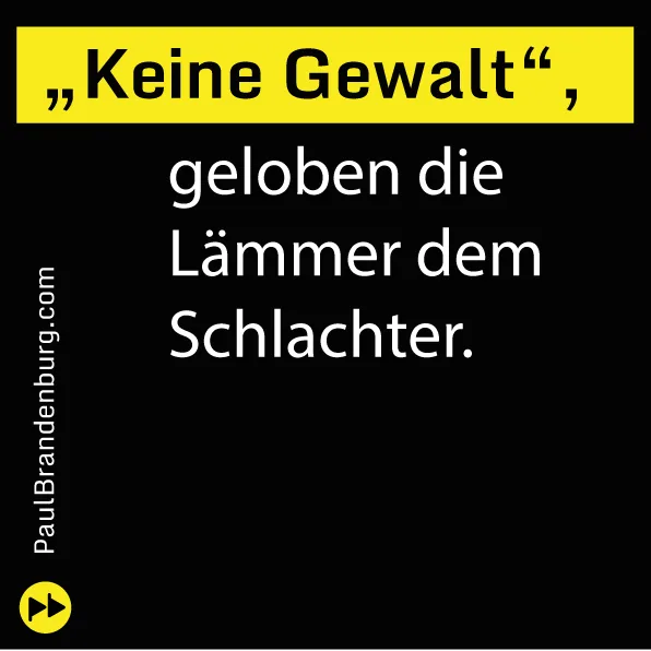 „Keine Gewalt“, geloben die Lämmer dem Schlachter